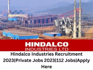 Hindalco Industries Recruitment 2023|Private Jobs 2023|112 Jobs|Apply Here