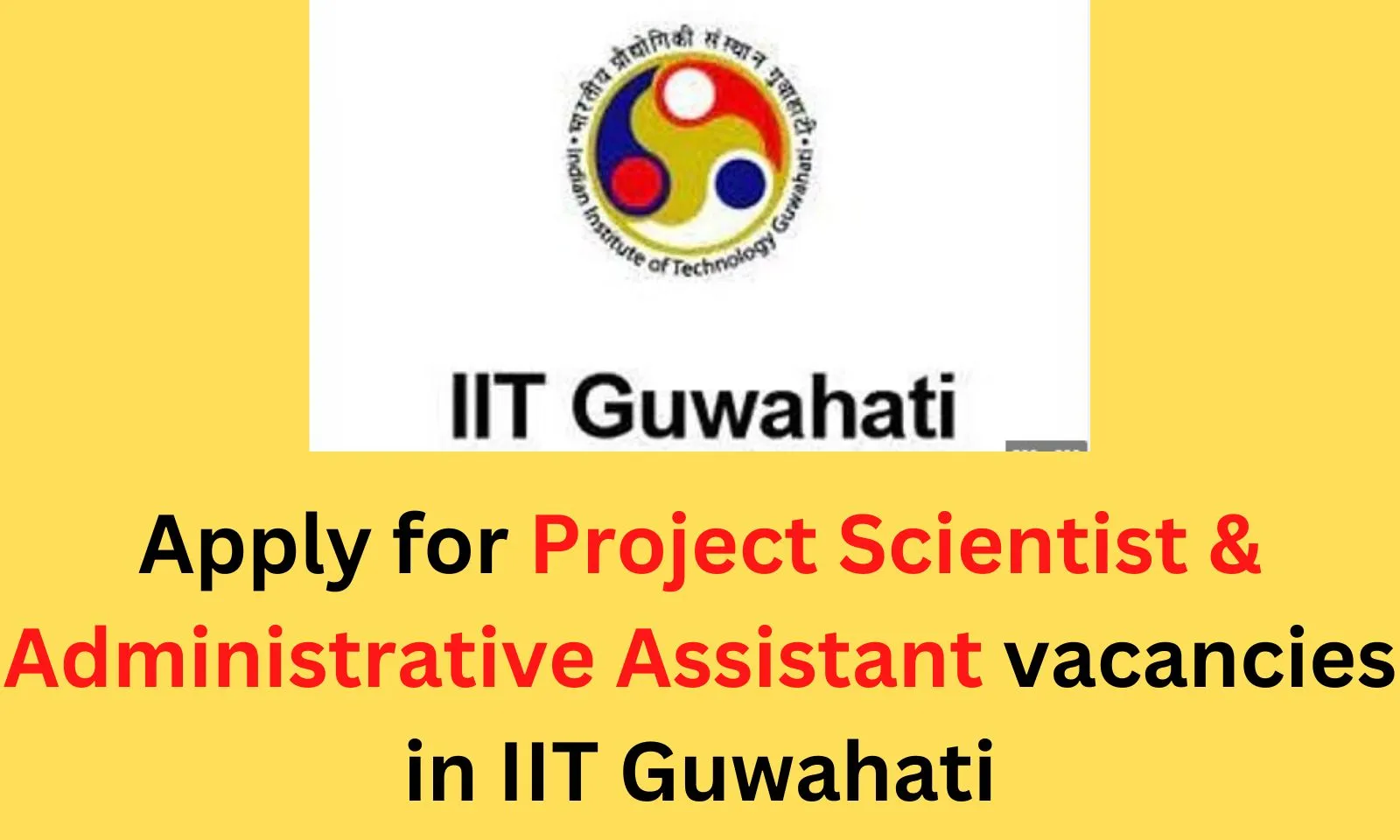 Apply for Project Scientist & Administrative Assistant vacancies in IIT Guwahati