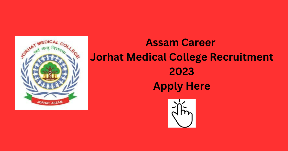 Assam Career Jorhat Medical College Recruitment 2023:Check Post, Eligibility and How to Apply
