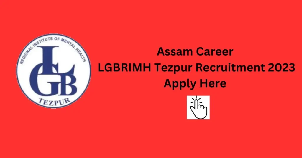 Assam Career LGBRIMH Tezpur Recruitment 2023