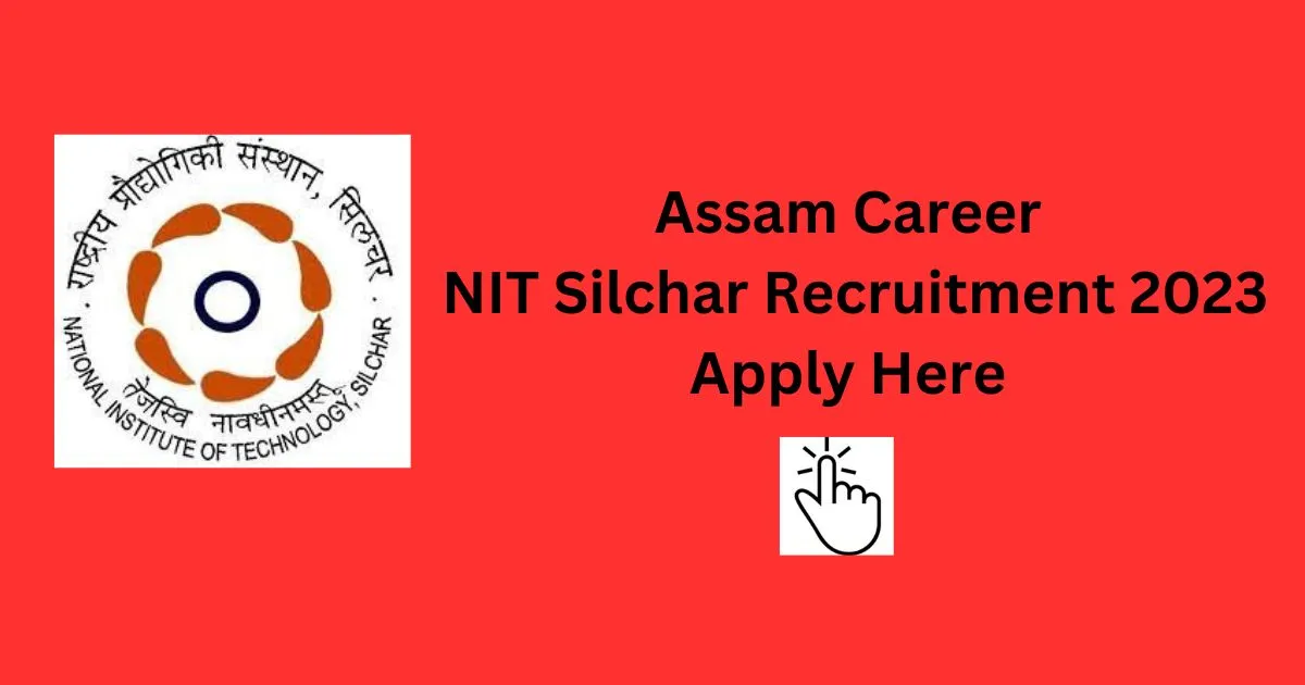 Assam Career NIT Silchar Recruitment 2023