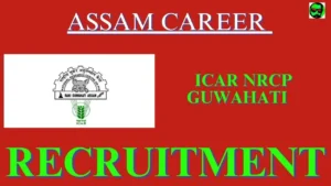 Assam Career ICAR NRCP Guwahati Recruitment