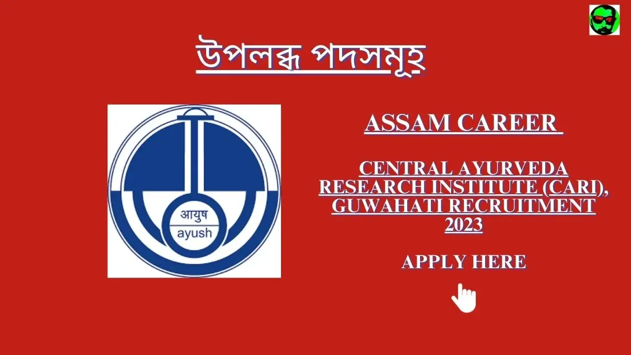Assam Career Central Ayurveda Research Institute (CARI), Guwahati Recruitment 2023