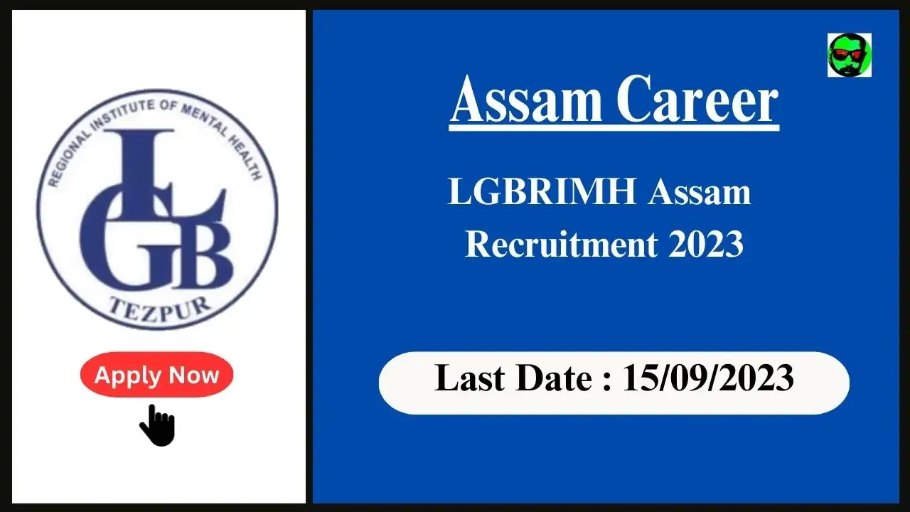Assam Career Lokapriya Gopinath Bordoloi Regional Institute of Mental Health (LGBRIMH) Assam Recruitment 2023