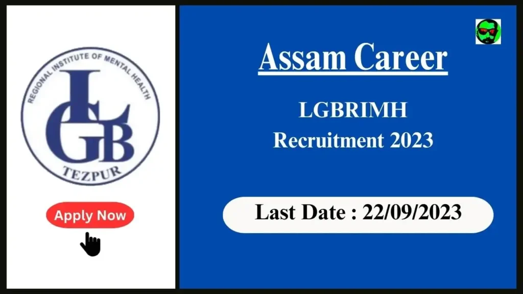 Assam Career : Administrative Positions at Lokapriya Gopinath Bordoloi Regional Institute of Mental Health (LGBRIMH), Tezpur, Assam 2023