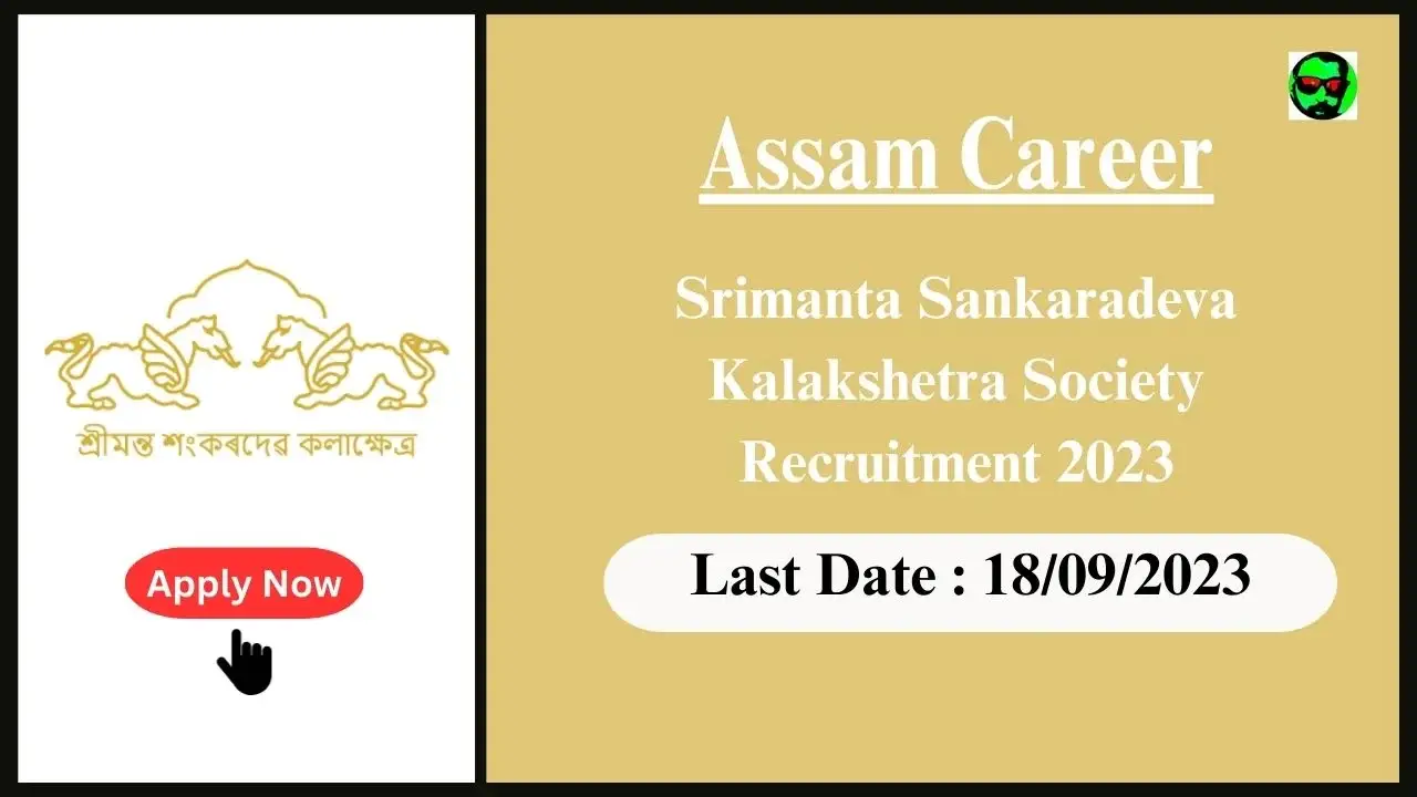 Assam Career : Srimanta Sankaradeva Kalakshetra Society Recruitment 2023- শ্ৰীমন্ত শংকৰদেৱ কলাক্ষেত্ৰ সমিতিৰ ৫৬টা খালী পদ
