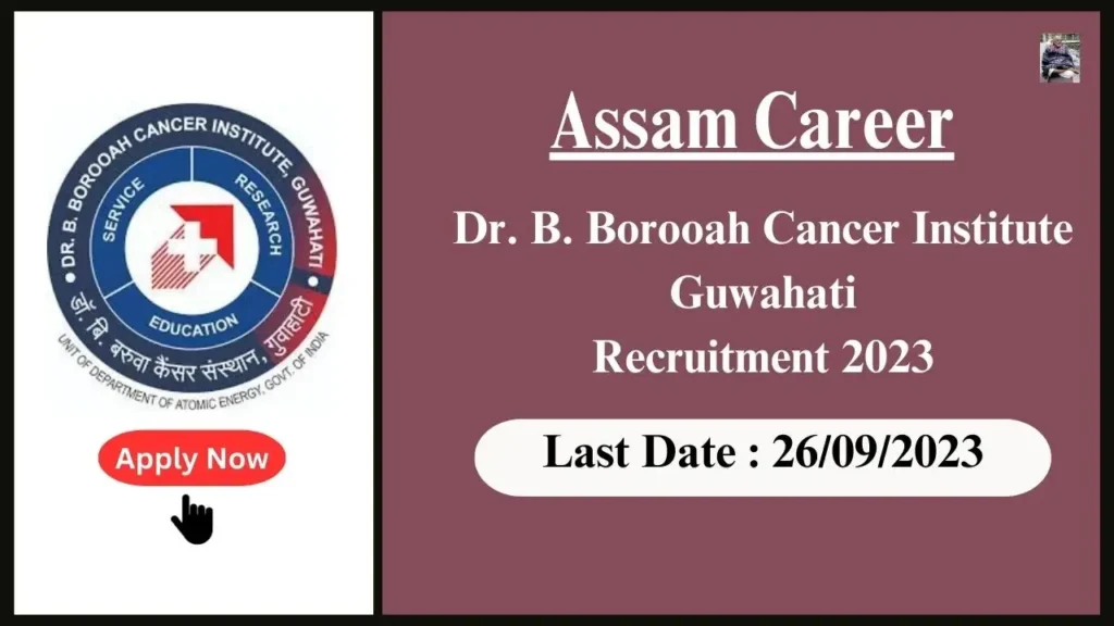 Assam Career ডাঃ বি বৰুৱা কেন্সাৰ ইনষ্টিটিউট গুৱাহাটী নিযুক্তি ২০২৩