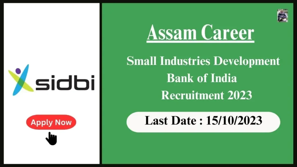 Assam Career ভাৰতীয় ক্ষুদ্ৰ উদ্যোগ উন্নয়ন বেংকৰ নিযুক্তি ২০২৩