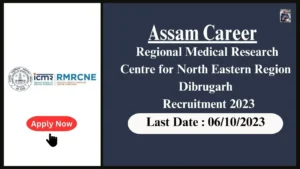 Assam Career উত্তৰ-পূব অঞ্চলৰ বাবে আঞ্চলিক চিকিৎসা গৱেষণা কেন্দ্ৰ ডিব্ৰুগড় নিযুক্তি ২০২৩