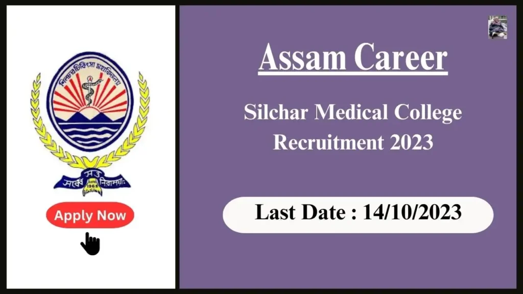 Assam Career : Silchar Medical College Recruitment 2023| শিলচৰ মেডিকেল কলেজৰ নিযুক্তি ২০২৩