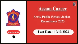 Assam Career : Army Public School Jorhat Recruitment 2023| আৰ্মি পাব্লিক স্কুল যোৰহাট নিযুক্তি ২০২৩