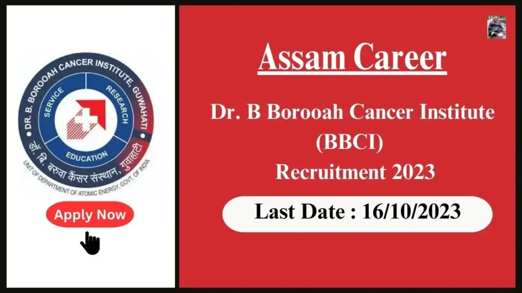 Assam Career 2023 : Dr. B Borooah Cancer Institute (BBCI) Recruitment 2023| ডাঃ বি বৰুৱা কেন্সাৰ ইনষ্টিটিউট (বিবিচিআই)ৰ নিযুক্তি ২০২৩