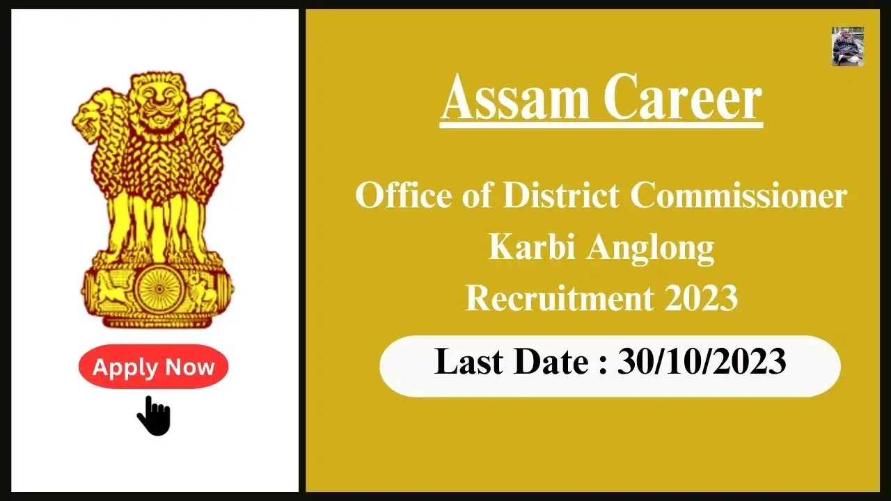Assam Career 2023 : Administrative Positions at the Office of District Commissioner Karbi Anglong