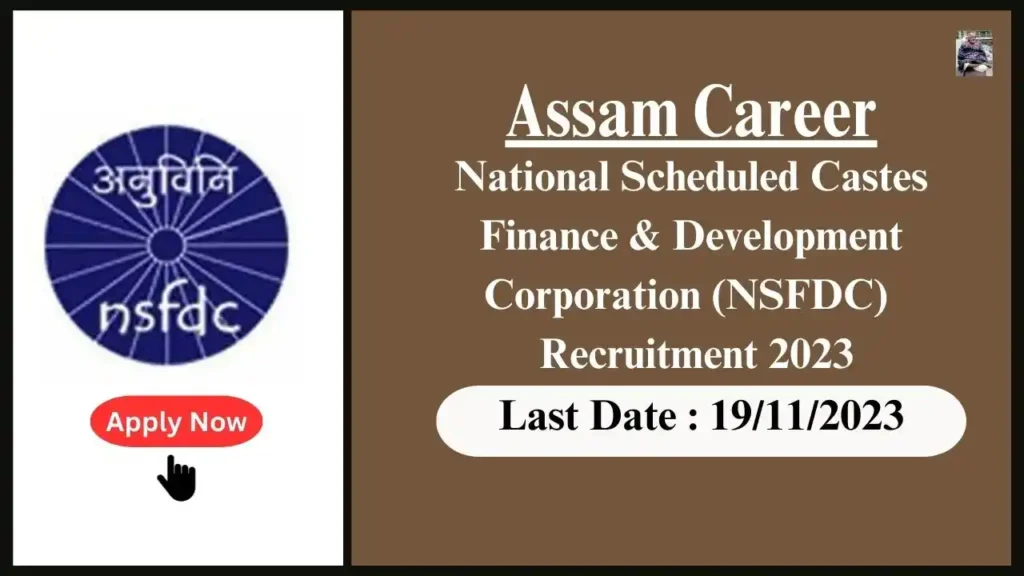 Assam Career 2023 : National Scheduled Castes Finance & Development Corporation (NSFDC) Recruitment 2023