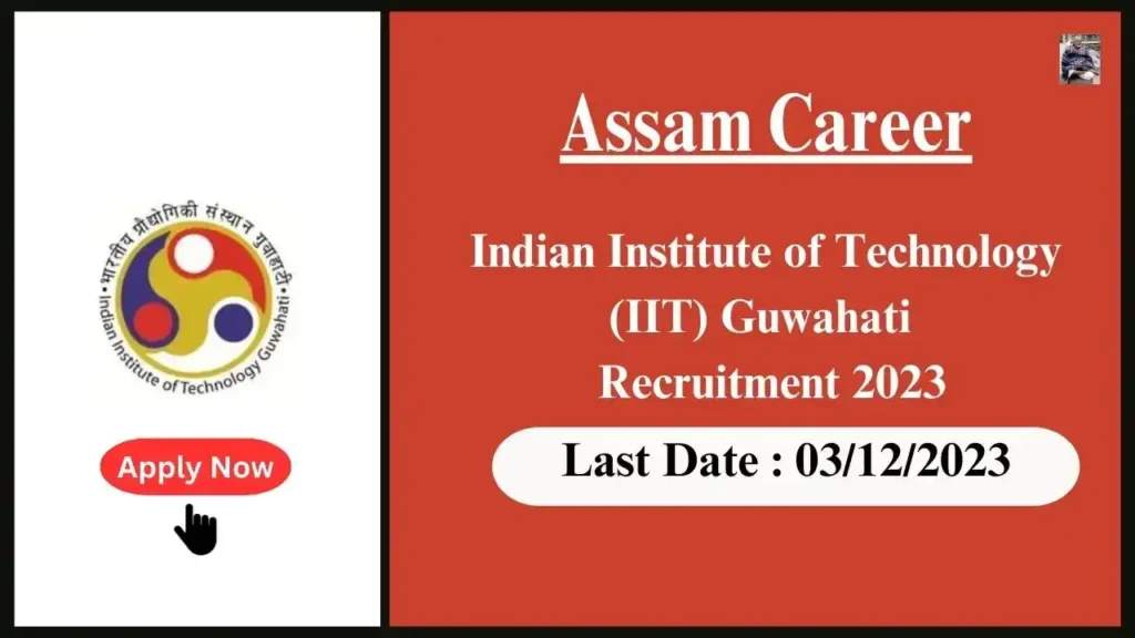 Assam Career 2023 : Indian Institute of Technology (IIT) Guwahati Recruitment 2023