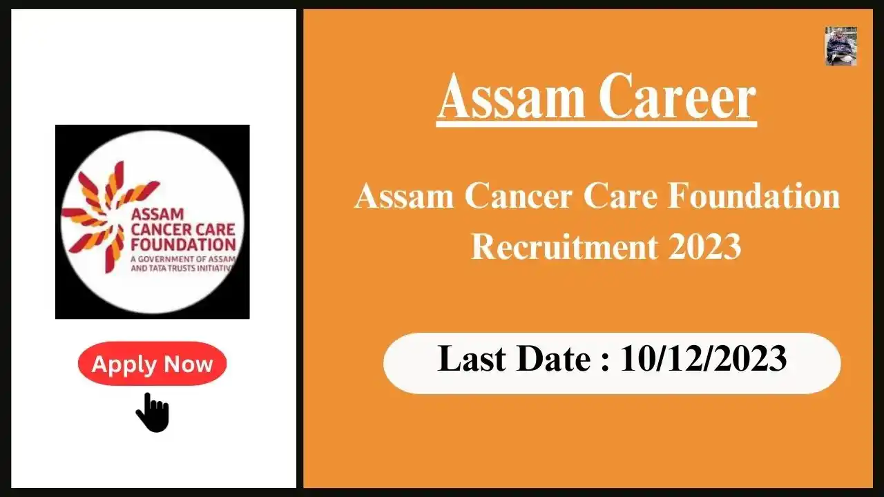 Assam Career 2023 : Assam Cancer Care Foundation Recruitment 2023