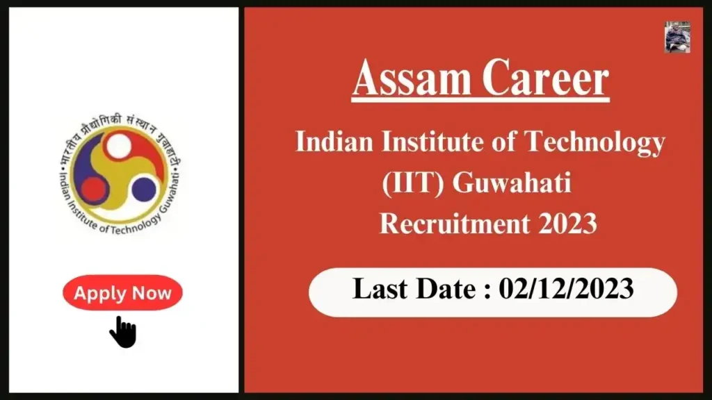 Assam Career 2023 : Indian Institute of Technology (IIT) Guwahati Recruitment 2023