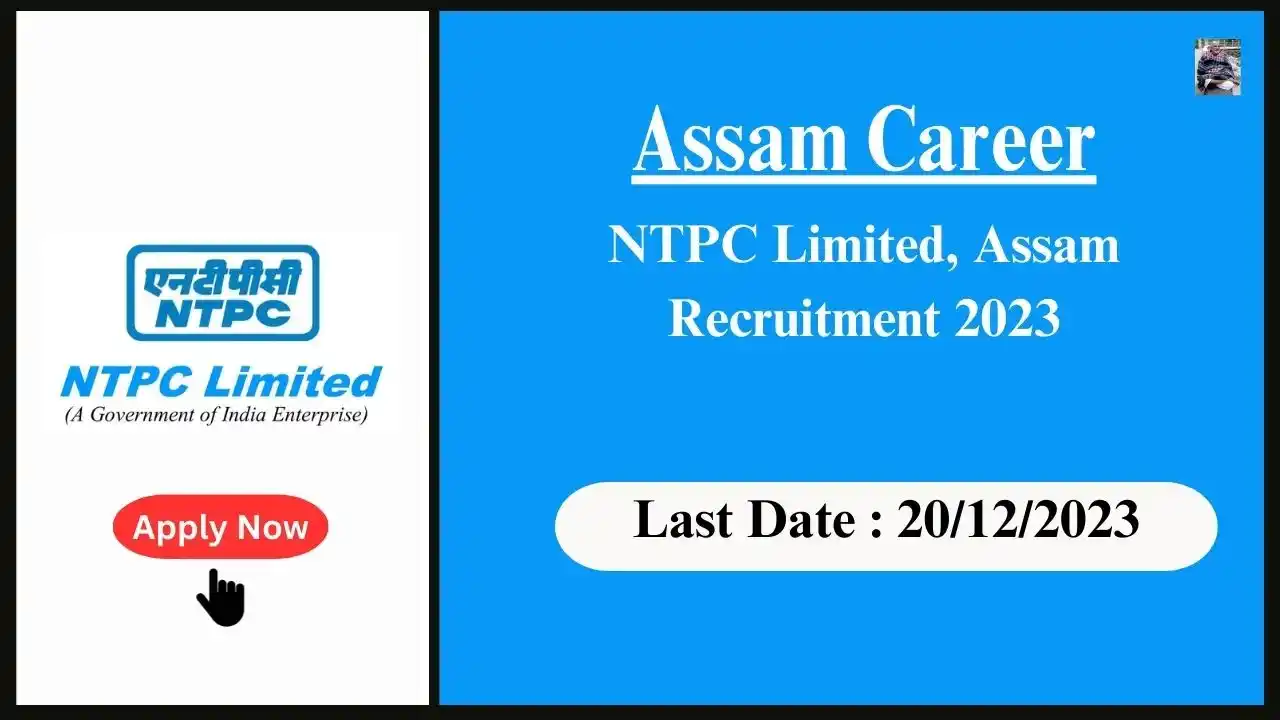 Assam Career 2023 : NTPC Limited, Assam Recruitment 2023