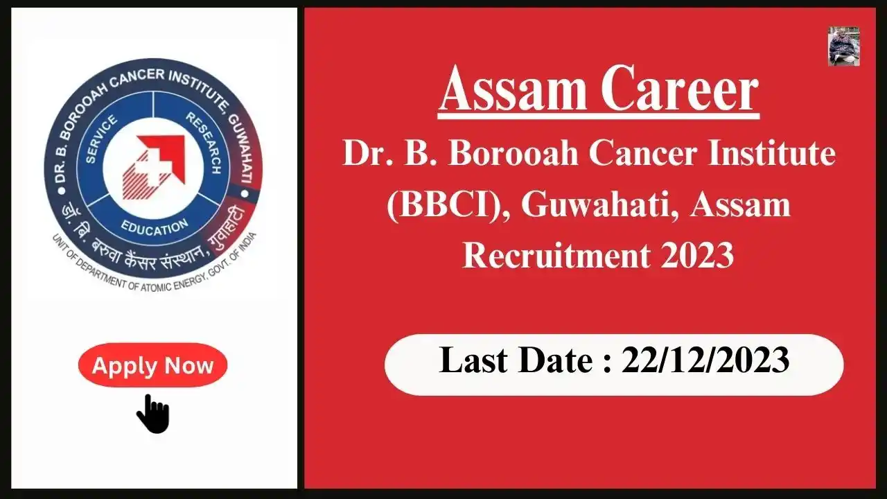 Assam Career 2023 : Dr. B. Borooah Cancer Institute (BBCI), Guwahati, Assam Recruitment 2023