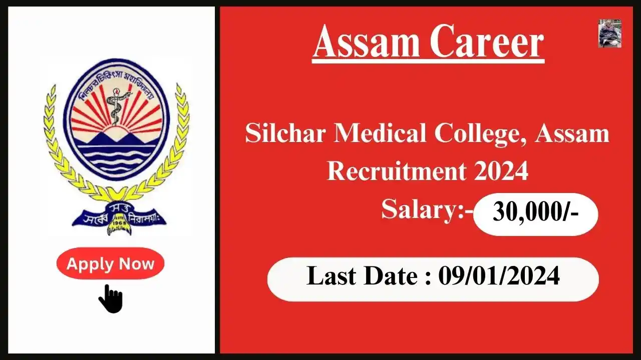 Assam Career 2024 : Silchar Medical College, Assam Recruitment 2024