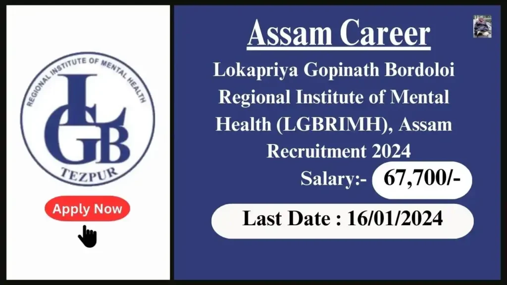 Assam Career 2024 : Lokapriya Gopinath Bordoloi Regional Institute of Mental Health (LGBRIMH), Assam Recruitment 2024