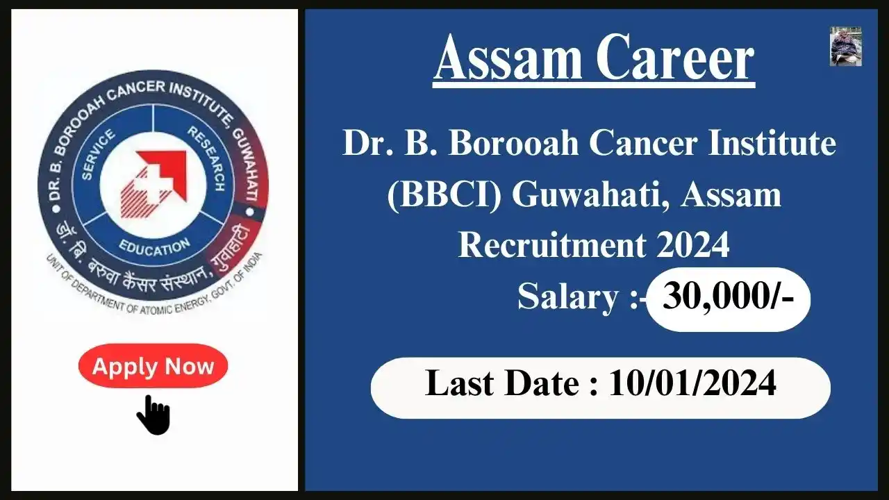 Assam Career 2024 : Dr. B. Borooah Cancer Institute (BBCI) Guwahati, Assam Recruitment 2024