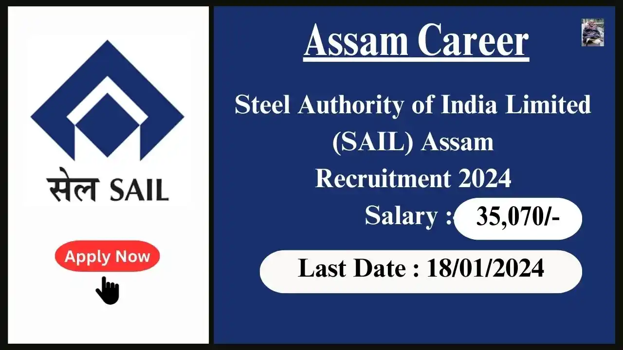 Assam Career 2024 : Steel Authority of India Limited (SAIL) Assam Recruitment 2024