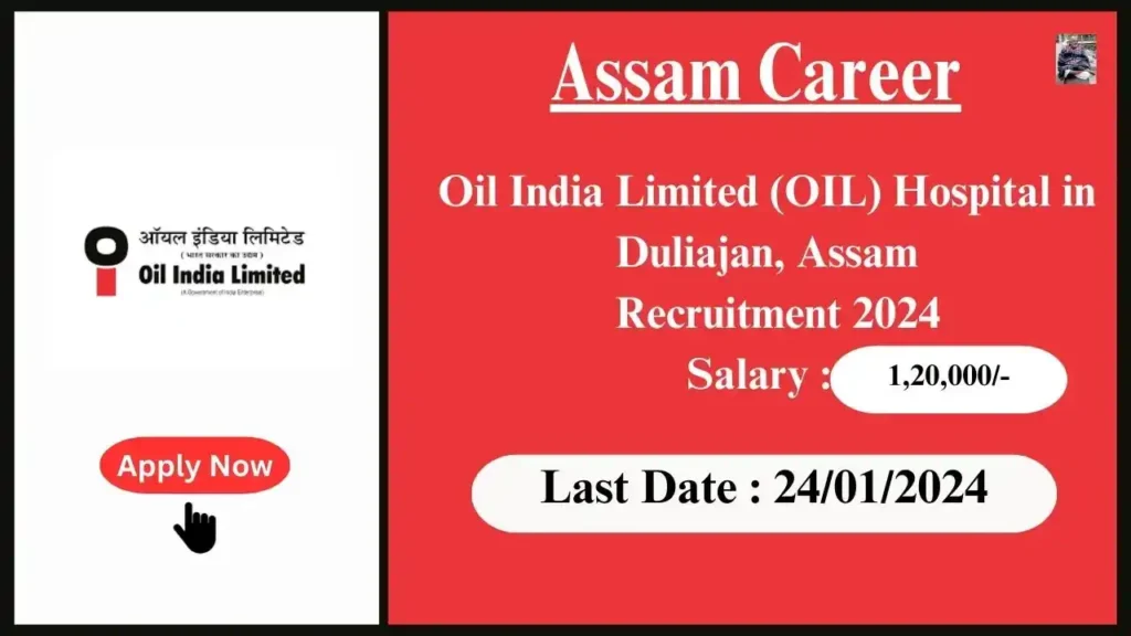 Assam Career 2024 : Oil India Limited (OIL) Hospital in Duliajan, Assam Recruitment 2024