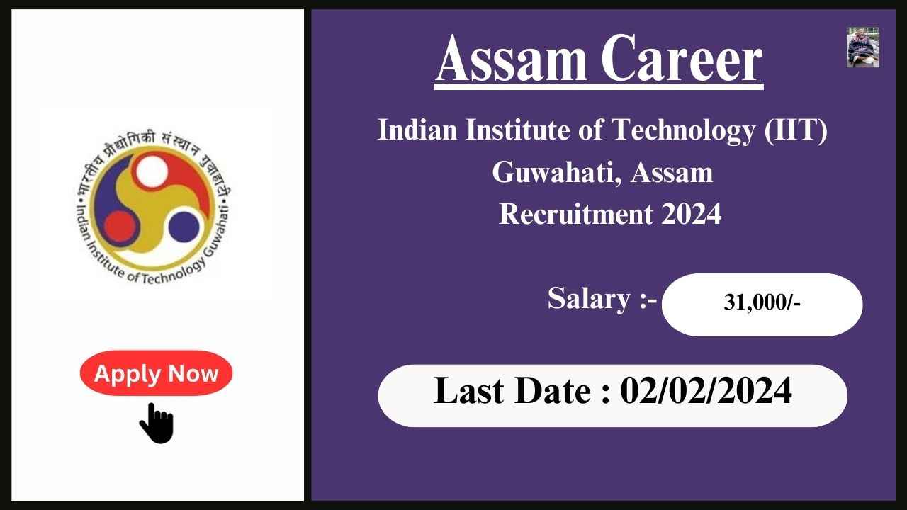 Assam Career 2024 : Indian Institute of Technology (IIT) Guwahati, Assam Recruitment 2024