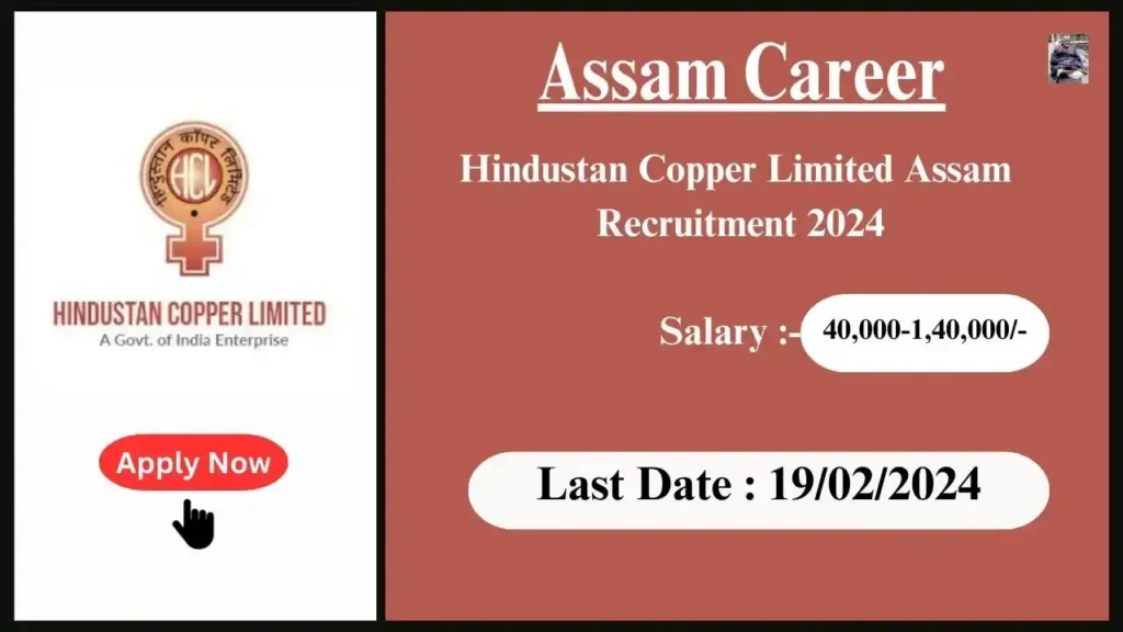 Assam Career 2024 : Hindustan Copper Limited Assam Recruitment 2024