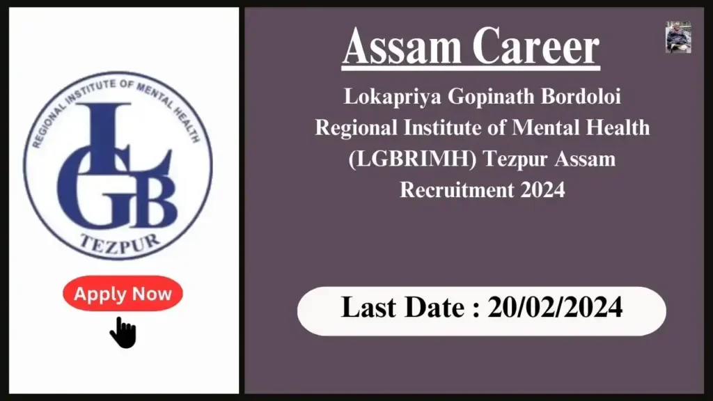 Assam Career 2024 : Lokapriya Gopinath Bordoloi Regional Institute of Mental Health (LGBRIMH) Tezpur Assam Recruitment 2024