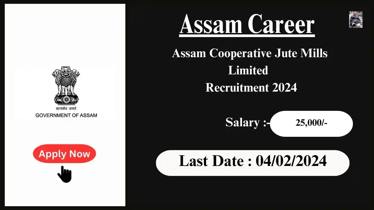 Assam Career 2024 : Assam Cooperative Jute Mills Limited Recruitment 2024