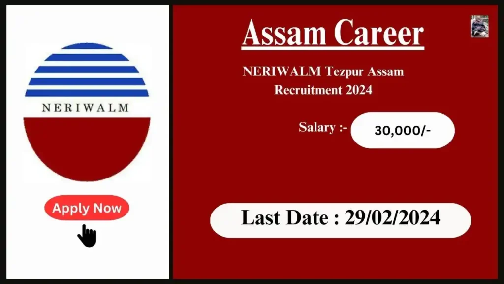 Assam Career 2024 : NERIWALM Tezpur Assam Recruitment 2024