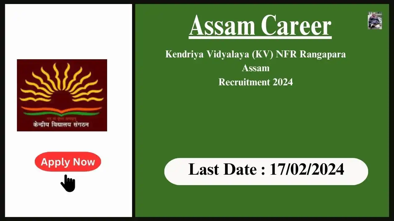 Assam Career 2024 : Kendriya Vidyalaya (KV) NFR Rangapara Assam Recruitment 2024