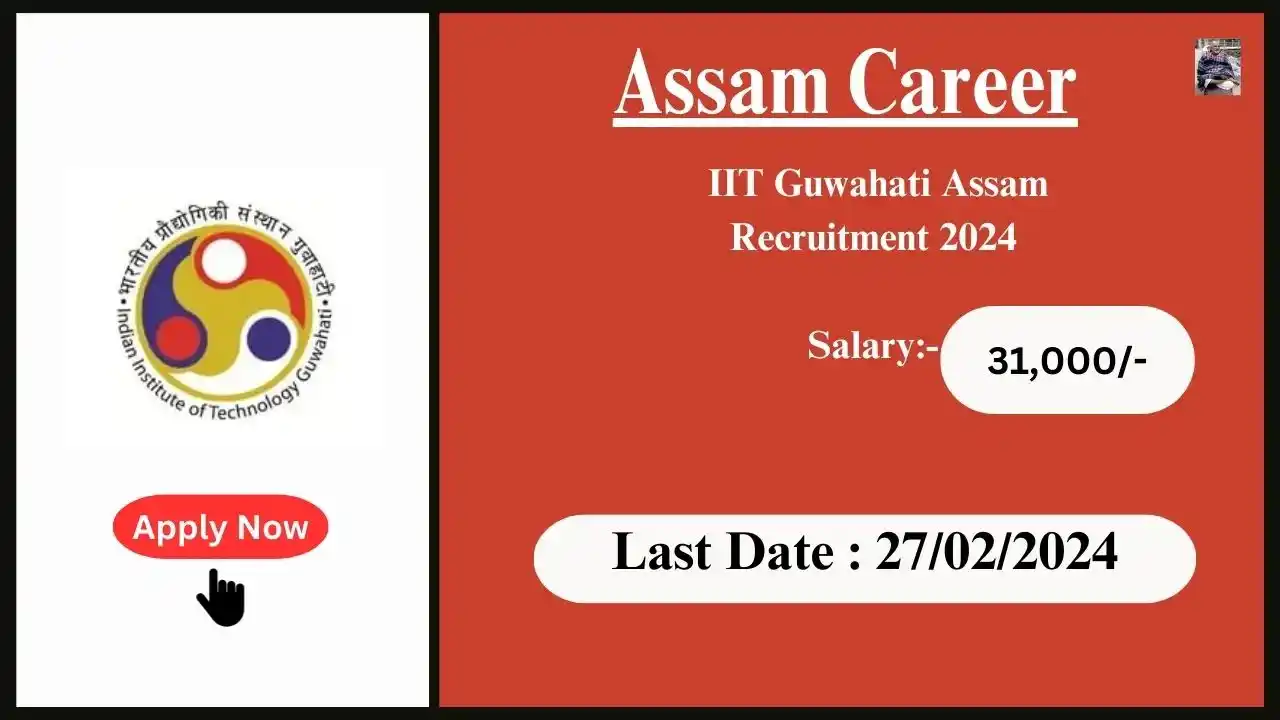 Assam Career 2024 : IIT Guwahati Assam Recruitment 2024