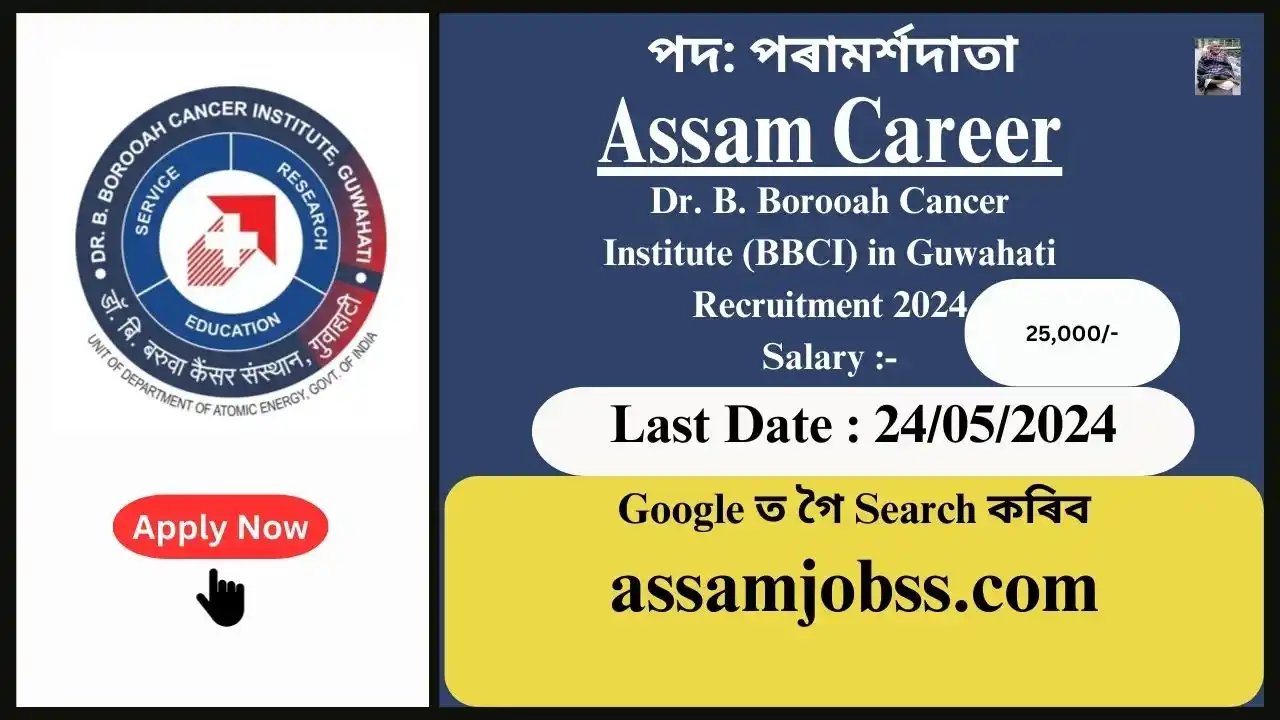 Assam Career : Dr. B. Borooah Cancer Institute (BBCI) in Guwahati Recruitment 2024-Check Post, Age Limit, Tenure, Eligibility Criteria, Salary and How to Apply